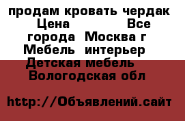 продам кровать чердак › Цена ­ 18 000 - Все города, Москва г. Мебель, интерьер » Детская мебель   . Вологодская обл.